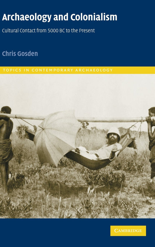 Archaeology and Colonialism: Cultural Contact from 5000 BC to Present
