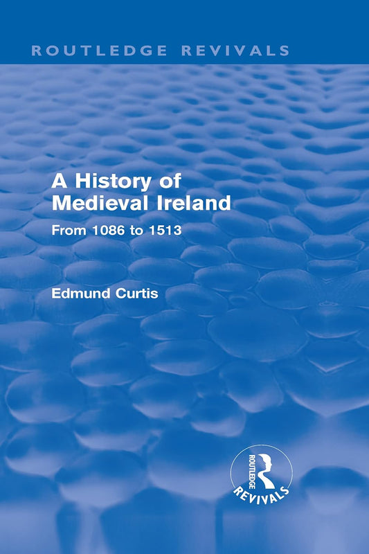 A History of Medieval Ireland: From 1086 to 1513 by Edmund Curtis