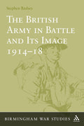 The British Army in Battle and Its Image 1914-18 - Scholarly Essay