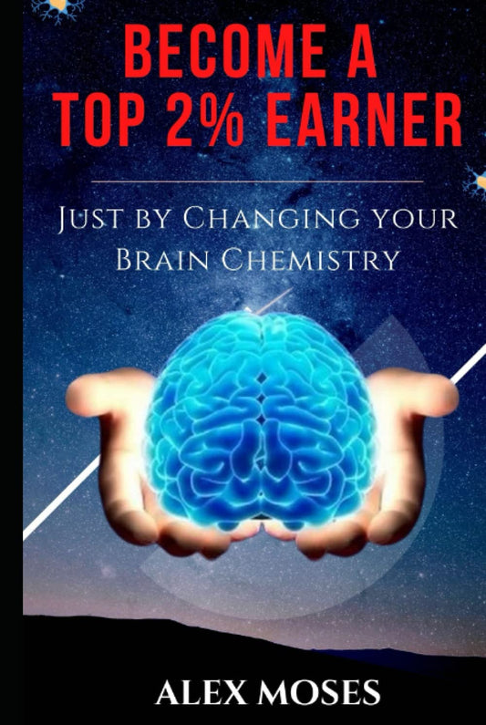 Become A Top 2% Earner: Transform Your Brain Chemistry Today