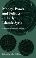 Money, Power and Politics in Early Islamic Syria: Scholarly
