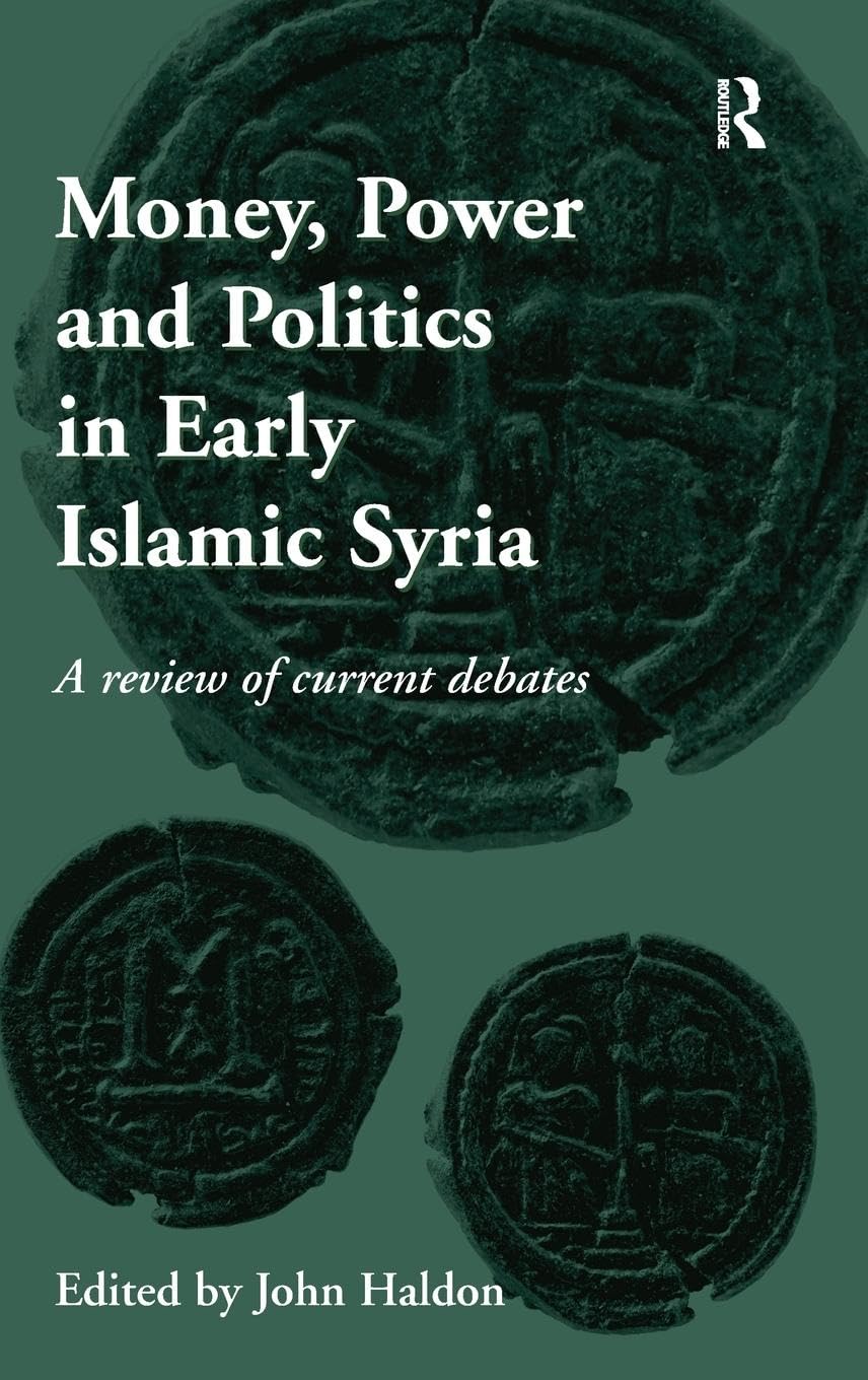 Current Debates on Money, Power and Politics in Early Islamic Syria