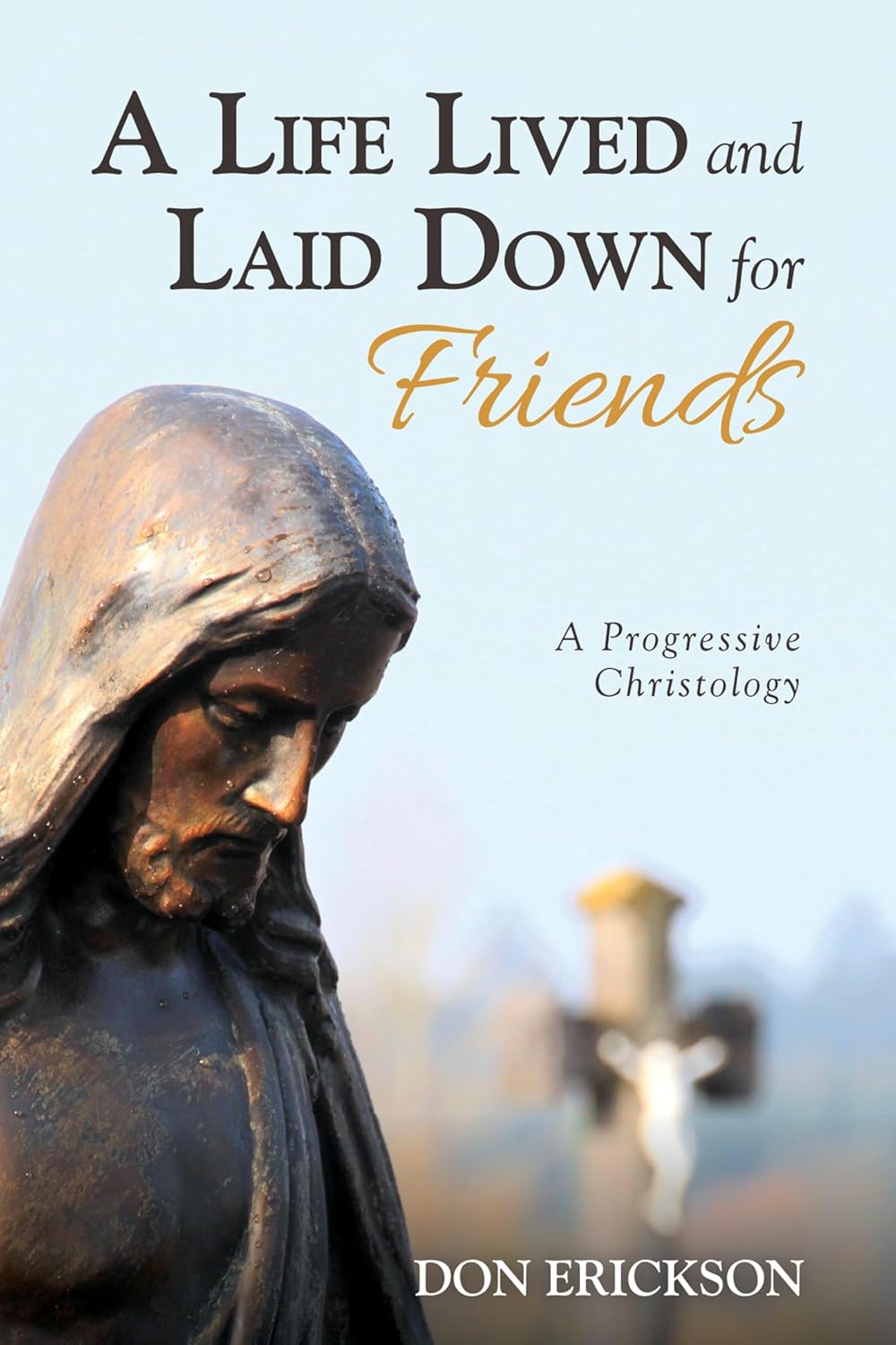 A Life Lived and Laid Down for Friends: Progressive Christology