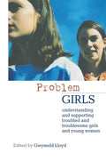 Problem Girls: Understanding Troubled and Troublesome Young Women