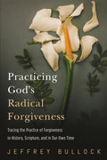 Practicing God's Radical Forgiveness: Tracing Forgiveness in History