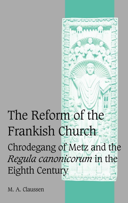 The Reform of the Frankish Church: Chrodegang of Metz Insights