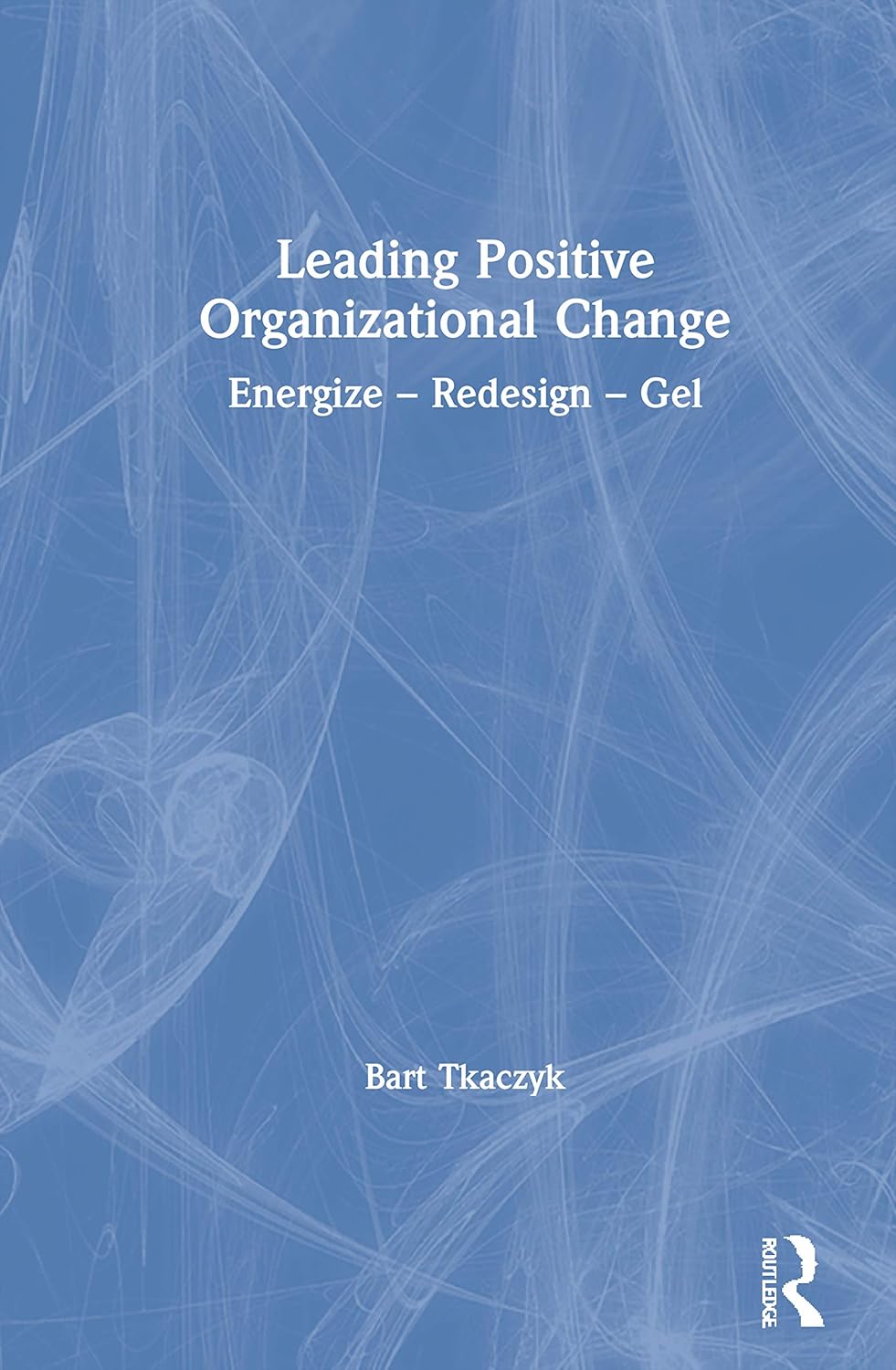 Leading Positive Organizational Change: Transform Your Workplace