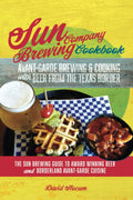 Sun Brewing Cookbook: Avant-garde Brewing & Cooking with Beer