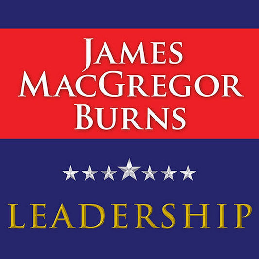 Leadership by James MacGregor Burns: A Comprehensive Guide