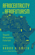 Afrocentricity in AfroFuturism: Toward Afrocentric Futurism - Essays