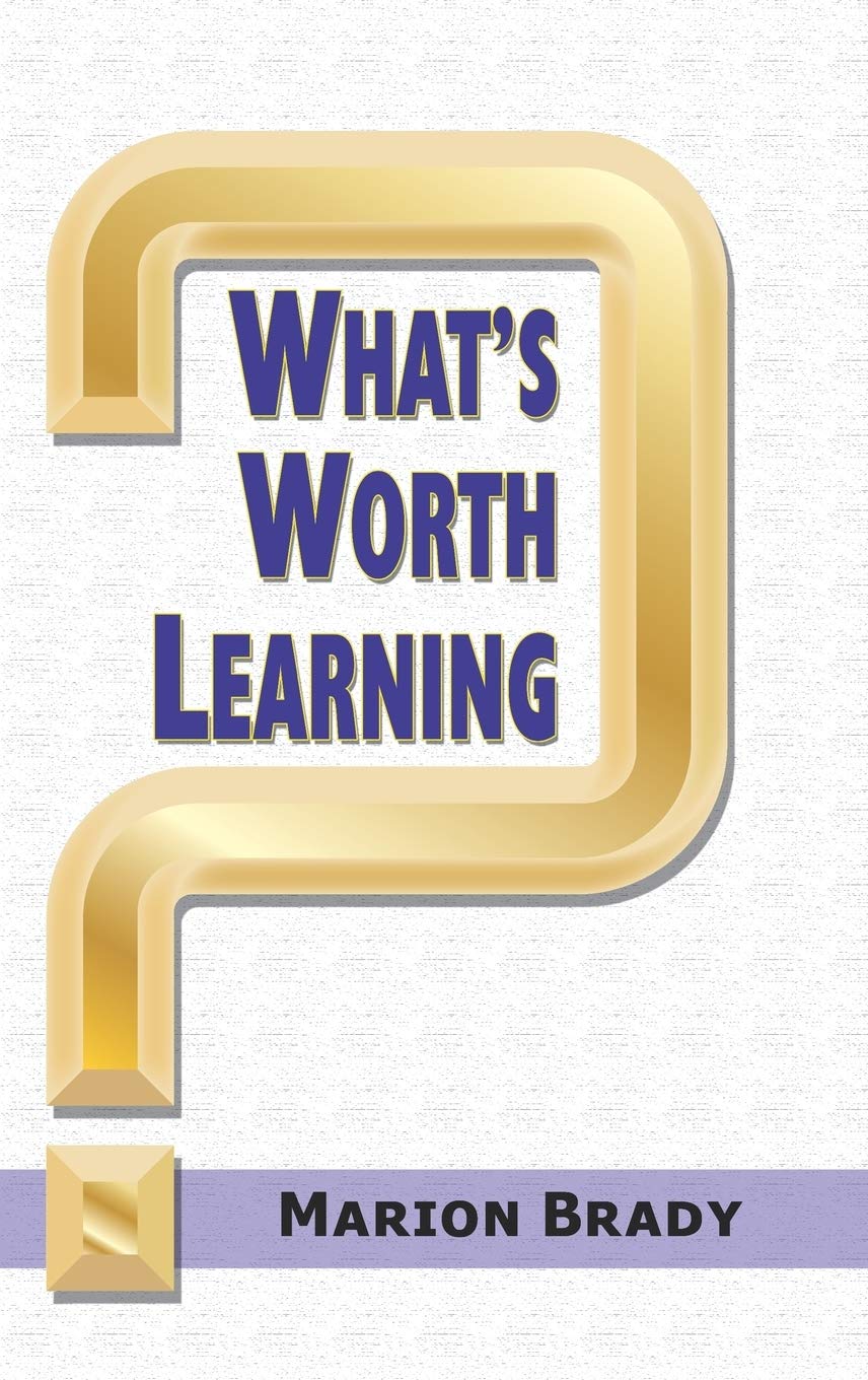 What's Worth Learning? A Comprehensive Guide by Marion Brady