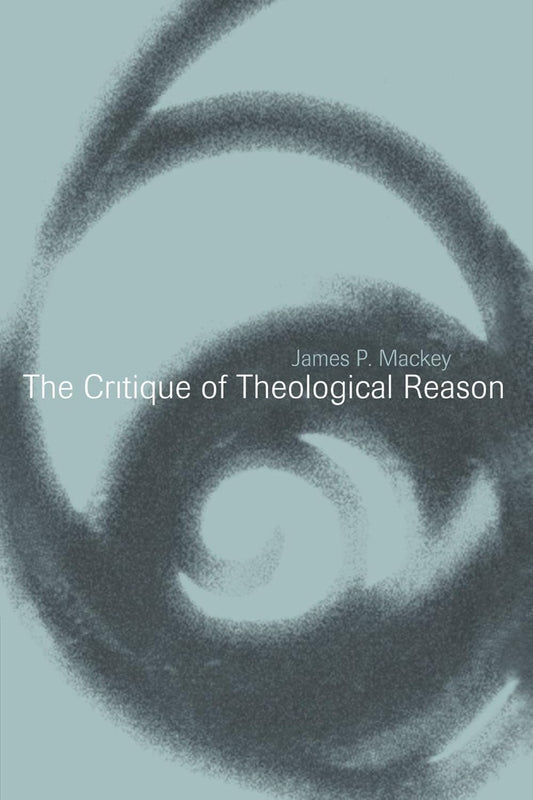The Critique of Theological Reason by James P. Mackey Review