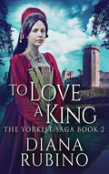 To Love A King Large Print Edition - Historical Tudor Novel