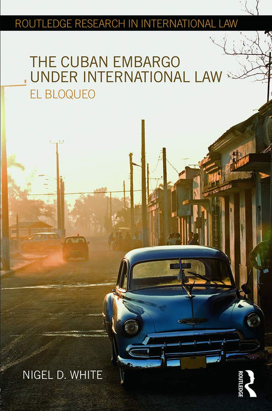 The Cuban Embargo under International Law: A Comprehensive Analysis