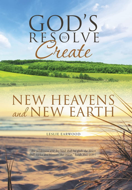 God's Resolve to Create New Heavens and New Earth by Leslie Earwood
