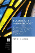 Eccentricity in Anthropology: David H. Kelsey's Formula Reviewed