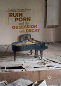 Ruin Porn and the Obsession with Decay - Critical Siobhan