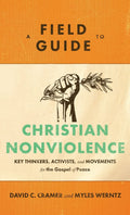 A Field Guide to Christian Nonviolence: Key Thinkers and Movements