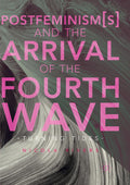 Postfeminism(s) and the Arrival of the Fourth Wave - Critical