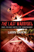The Last Warriors: Face to Face with the Yanomamo - Field Memoir