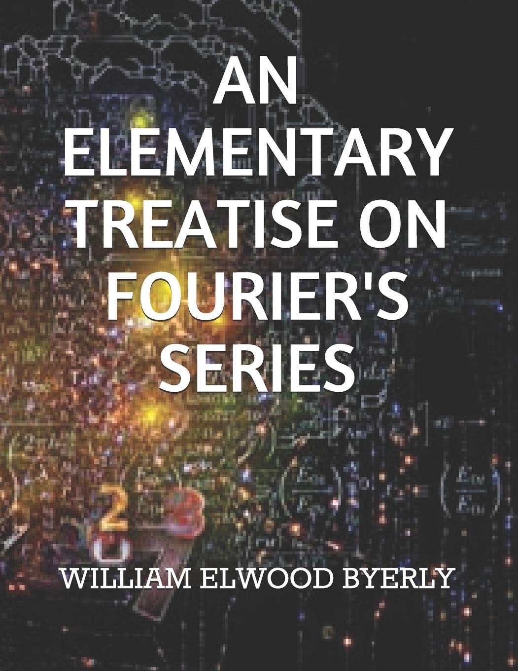 Elementary Treatise on Fourier's Series by William Elwood Byerly