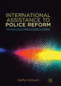 International Assistance to Police Reform: Managing Peacebuilding