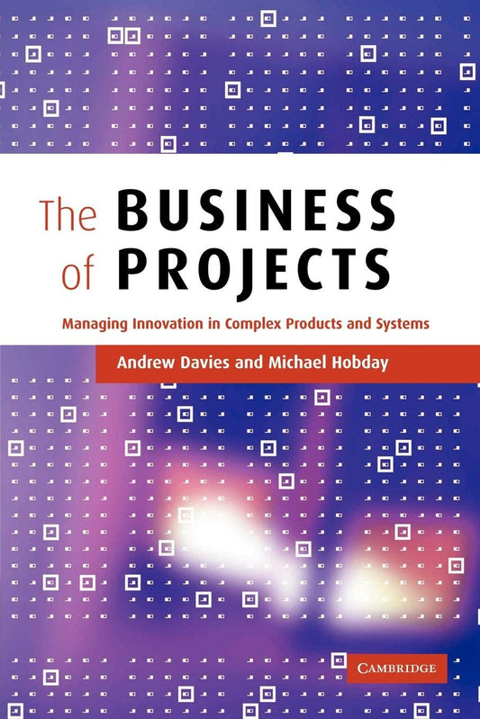 The Business of Projects: Managing Innovation in Complex Products