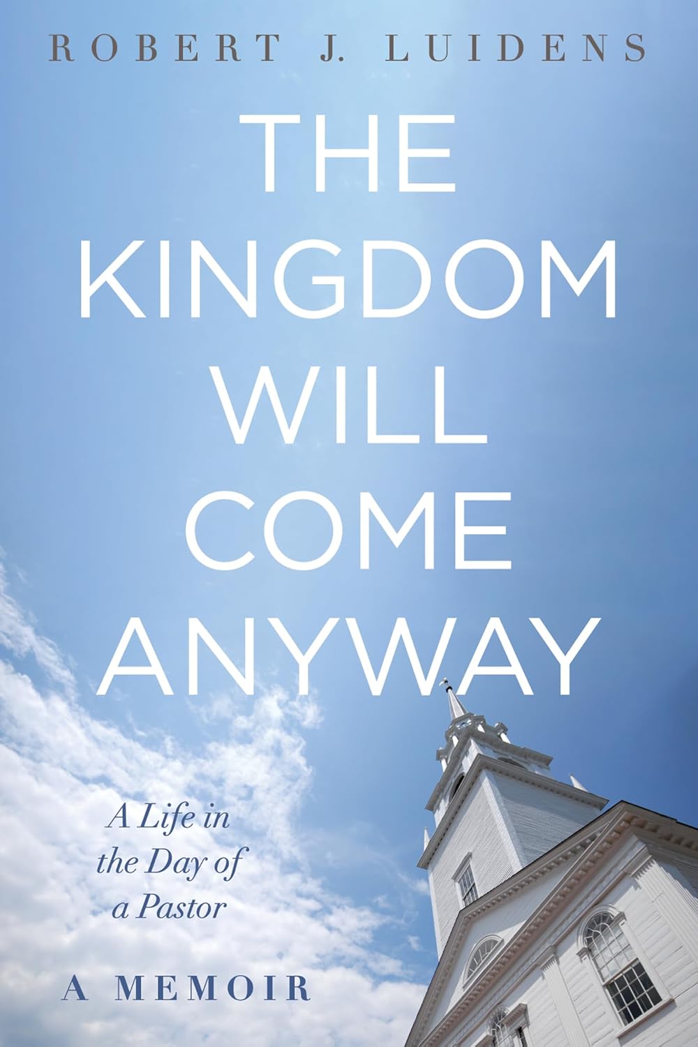 The Kingdom Will Come Anyway: A Life in the Day of a Pastor Memoir