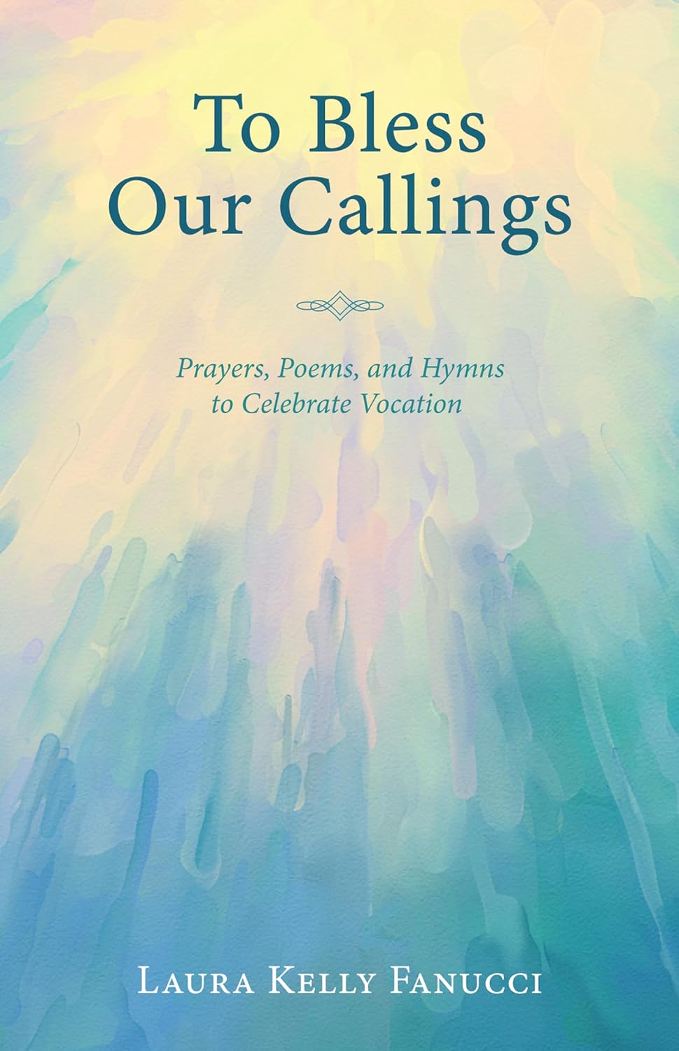 To Bless Our Callings: Prayers, Poems, and Hymns for Vocation