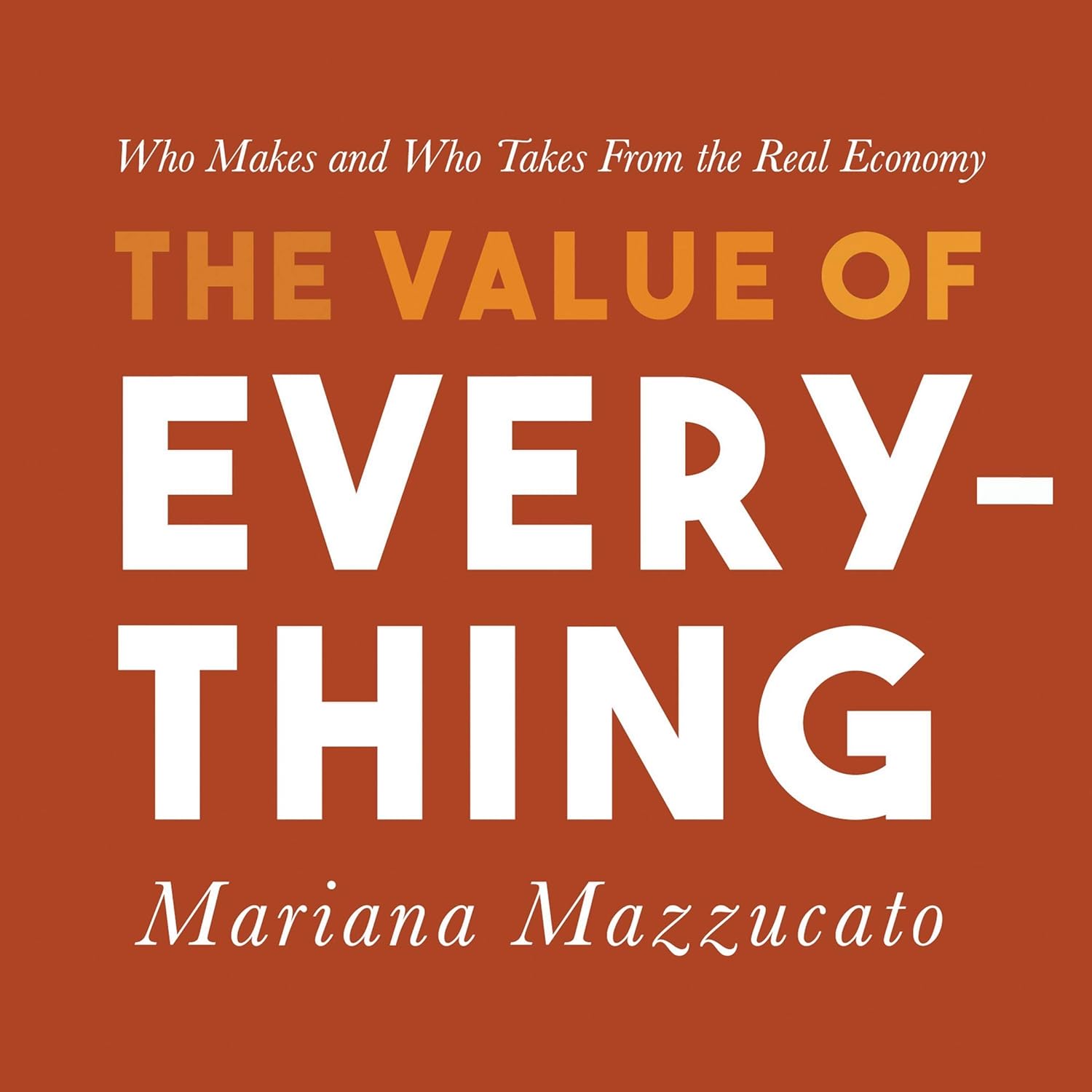 The Value of Everything: Who Makes and Who Takes from Economy