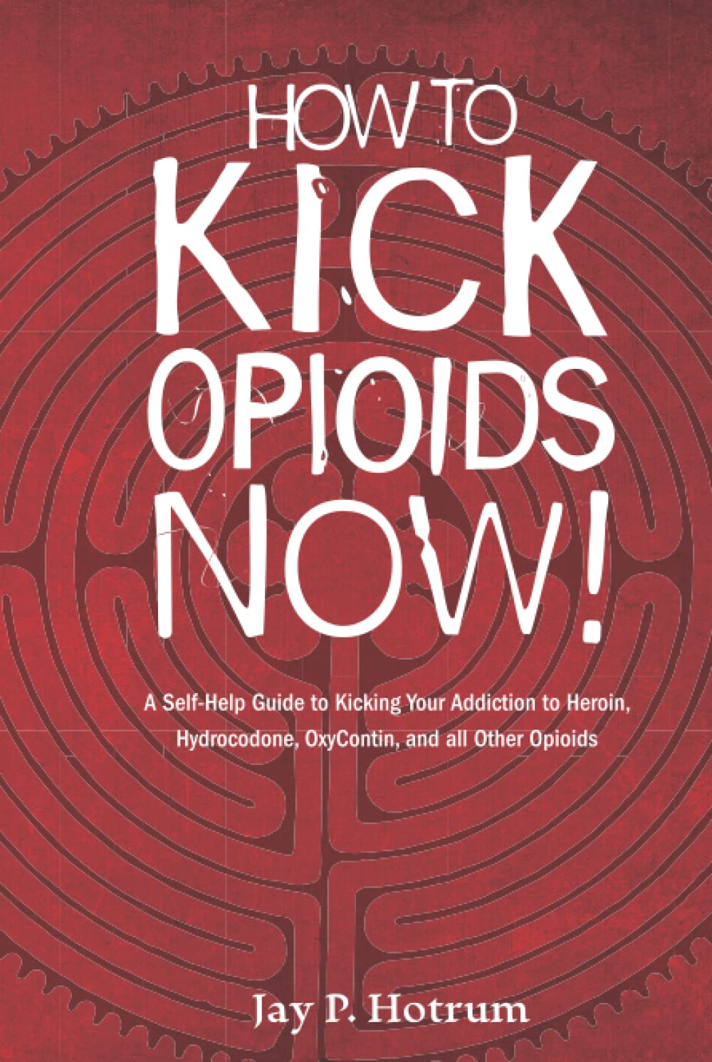 How to Kick Opioids Now! A Self-Help Guide for Addiction