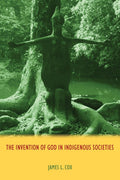 The Invention of God in Indigenous Societies by James Cox Review