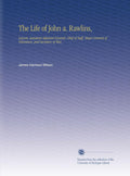The Life of John A. Rawlins: A Comprehensive Historical Account