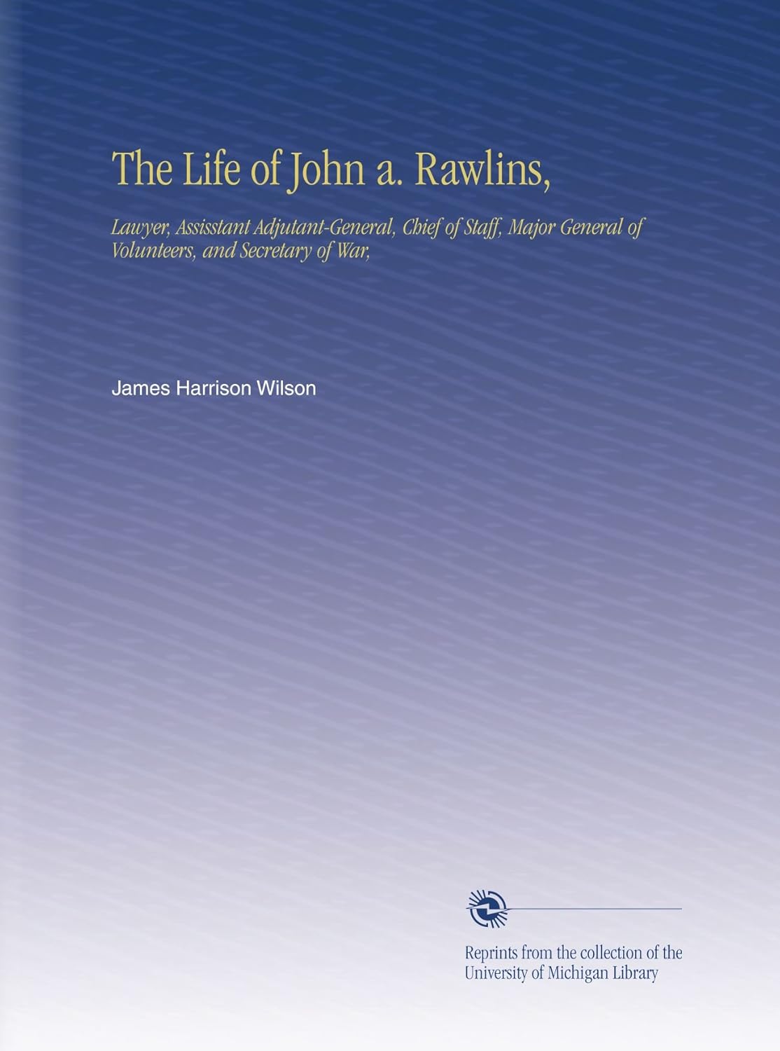 The Life of John A. Rawlins: A Comprehensive Historical Account