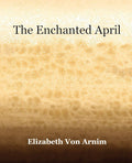 The Enchanted April by Elizabeth Von Arnim - A Timeless Classic