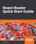 React Router Quick Start Guide: Routing in React applications made