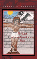 The Last African Amerik.K.K.an Slave by Bryant G Parrish Review