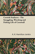 Cornish Seafarers - The Smuggling, Wrecking and Fishing Life