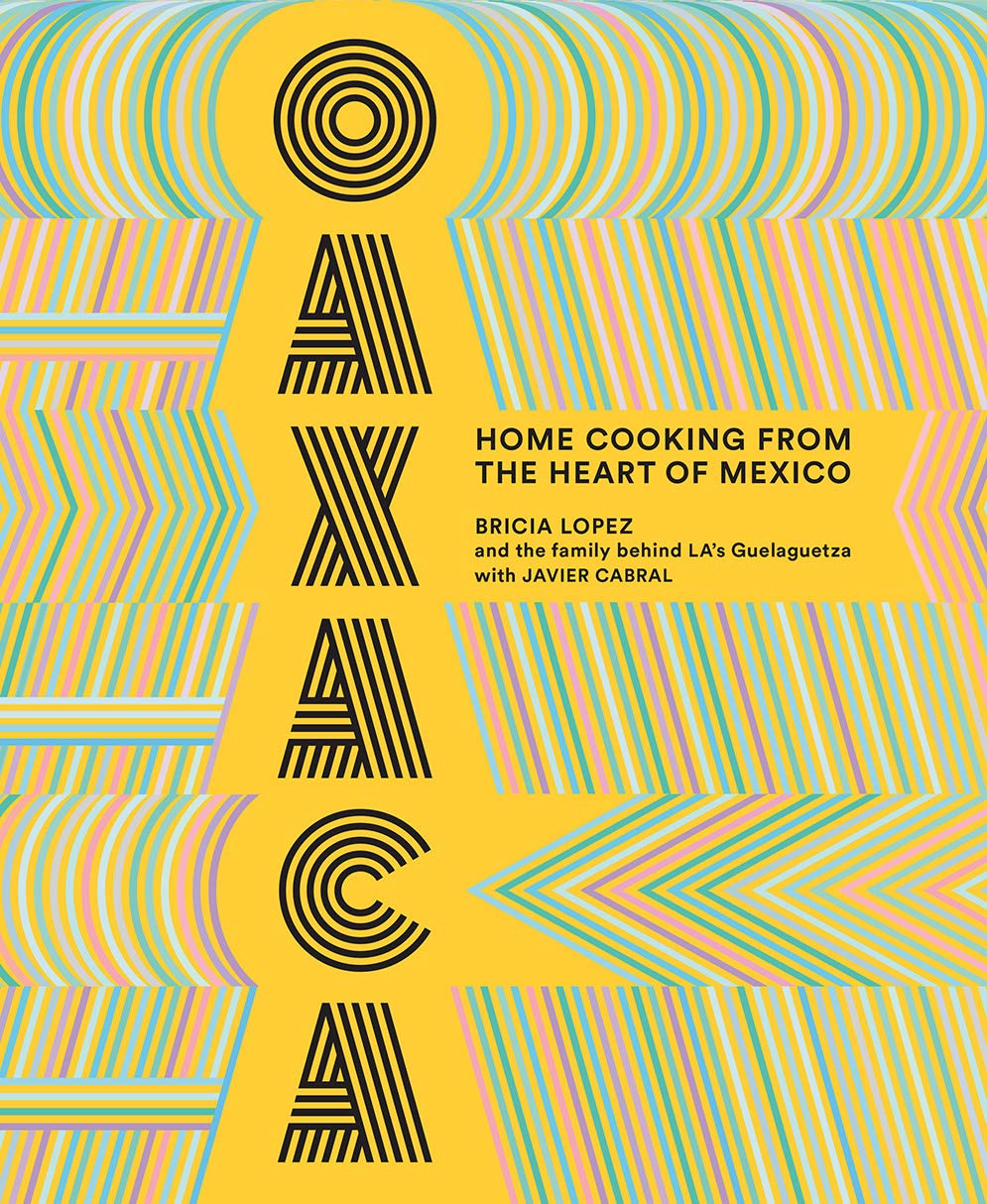 Oaxaca Home Cooking from the Heart of Mexico by Bricia Lopez
