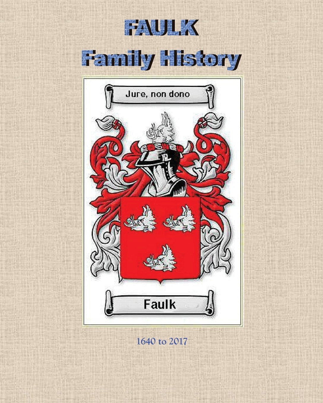 Faulk Family History Book: A Comprehensive 1640 to 2017 Review