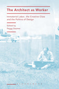 The Architect as Worker: Immaterial Labor and the Politics of Design