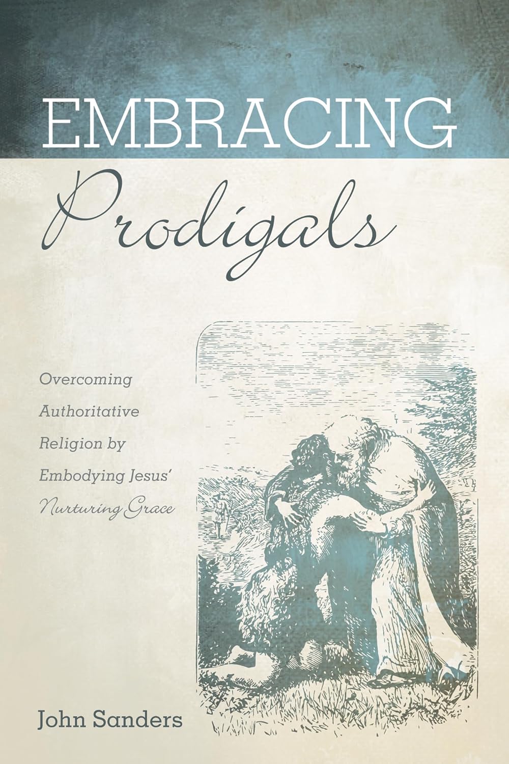 Embracing Prodigals: Overcoming Authoritative Religion with Grace