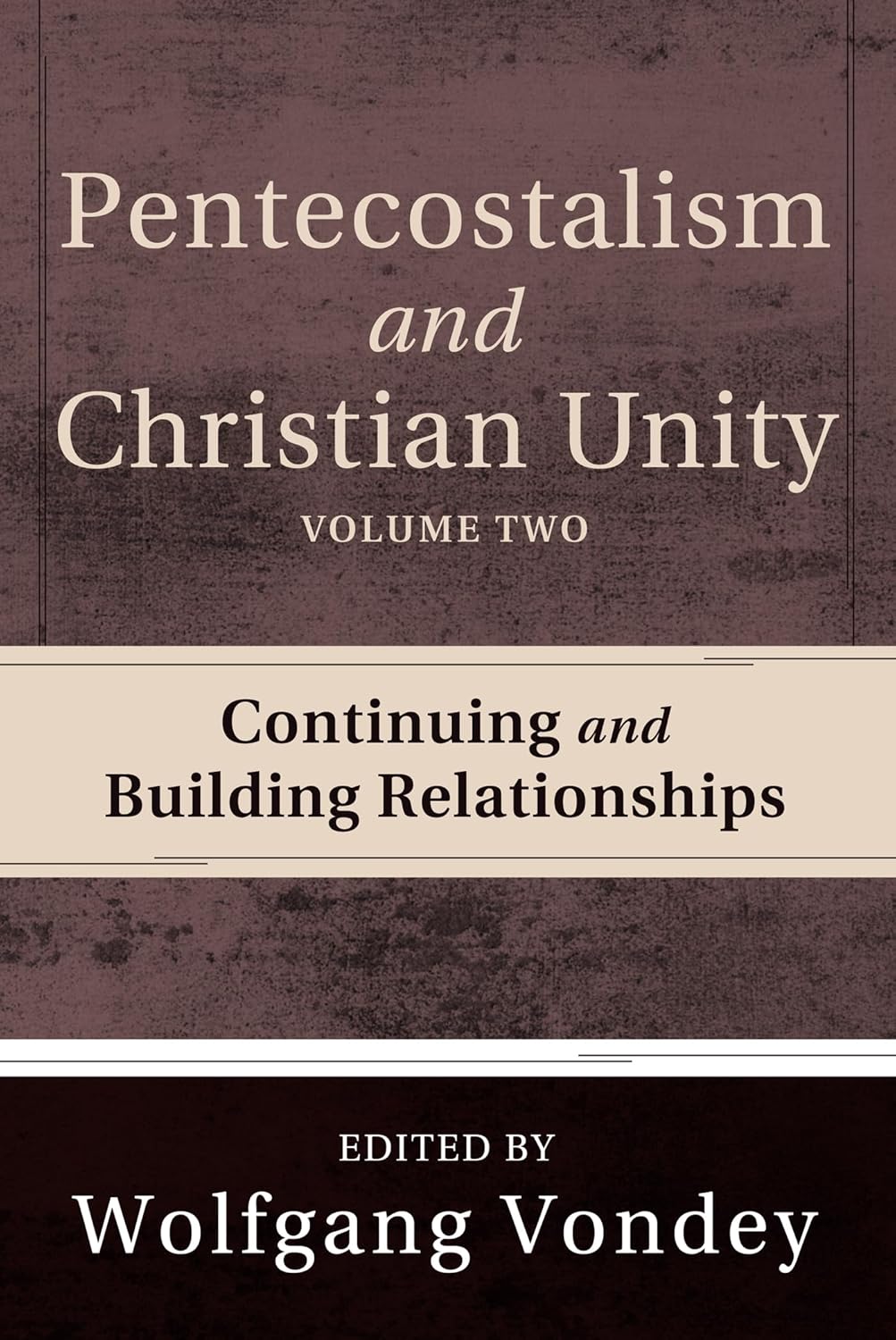 Pentecostalism and Christian Unity: Building Relationships Volume 2