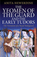 Yeomen of the Guard and the Early Tudors: A Royal Bodyguard History