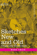 Sketches New and Old: Originally Illustrated - Classic Twain