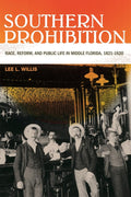 Southern Prohibition: Race, Reform, and Public Life in Middle Florida