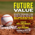 Future Value: The Battle for Baseball's Soul and How Teams Will Find