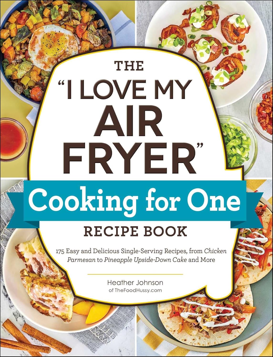 I Love My Air Fryer Cooking for One: 175 Easy Recipes