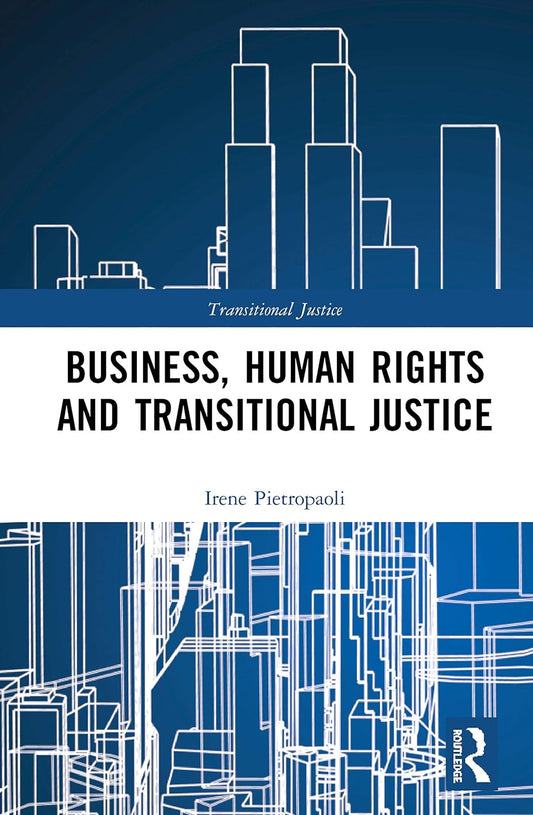 Business, Human Rights and Transitional Justice: A Comprehensive Guide