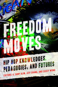 Freedom Moves: Hip Hop Knowledges, Pedagogies, and Futures - Scholarly